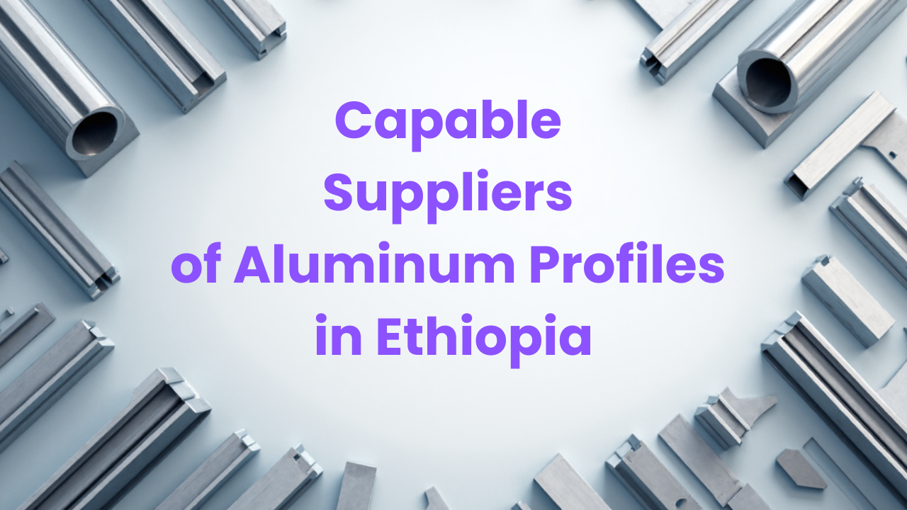 Capable Suppliers of Aluminum Profiles in Ethiopia